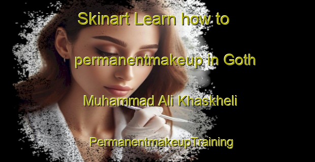 Skinart Learn how to permanentmakeup in Goth Muhammad Ali Khaskheli | PermanentmakeupTraining | PermanentmakeupClasses | SkinartTraining-Pakistan