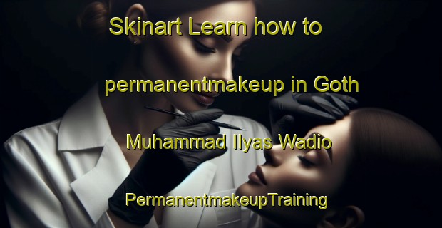 Skinart Learn how to permanentmakeup in Goth Muhammad Ilyas Wadio | PermanentmakeupTraining | PermanentmakeupClasses | SkinartTraining-Pakistan