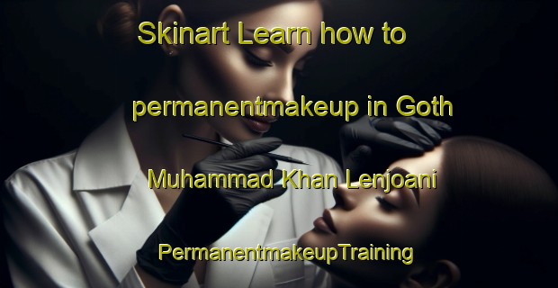 Skinart Learn how to permanentmakeup in Goth Muhammad Khan Lenjoani | PermanentmakeupTraining | PermanentmakeupClasses | SkinartTraining-Pakistan