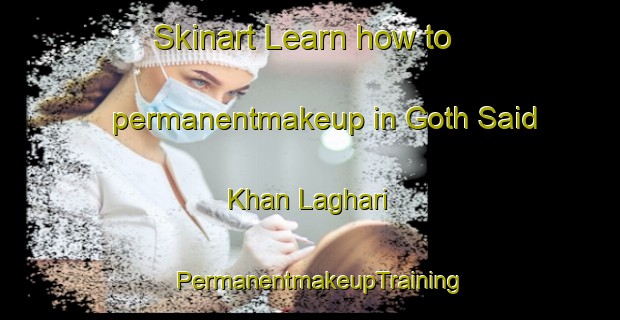 Skinart Learn how to permanentmakeup in Goth Said Khan Laghari | PermanentmakeupTraining | PermanentmakeupClasses | SkinartTraining-Pakistan