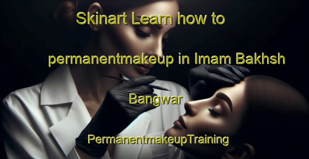 Skinart Learn how to permanentmakeup in Imam Bakhsh Bangwar | PermanentmakeupTraining | PermanentmakeupClasses | SkinartTraining-Pakistan