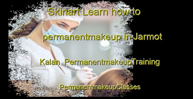 Skinart Learn how to permanentmakeup in Jarmot Kalan | PermanentmakeupTraining | PermanentmakeupClasses | SkinartTraining-Pakistan