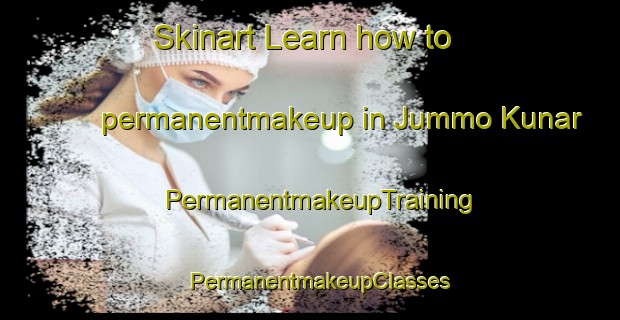 Skinart Learn how to permanentmakeup in Jummo Kunar | PermanentmakeupTraining | PermanentmakeupClasses | SkinartTraining-Pakistan
