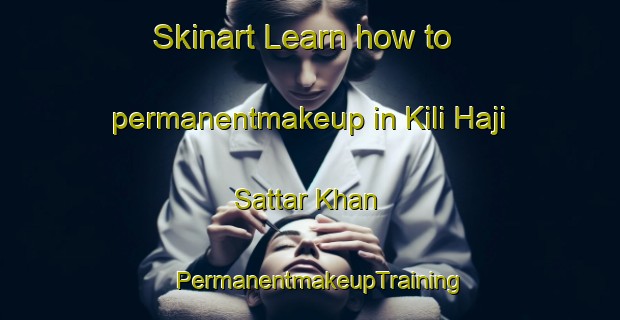 Skinart Learn how to permanentmakeup in Kili Haji Sattar Khan | PermanentmakeupTraining | PermanentmakeupClasses | SkinartTraining-Pakistan