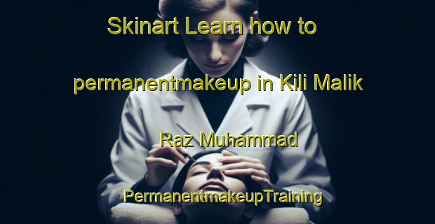 Skinart Learn how to permanentmakeup in Kili Malik Raz Muhammad | PermanentmakeupTraining | PermanentmakeupClasses | SkinartTraining-Pakistan