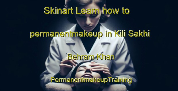 Skinart Learn how to permanentmakeup in Kili Sakhi Behram Khan | PermanentmakeupTraining | PermanentmakeupClasses | SkinartTraining-Pakistan