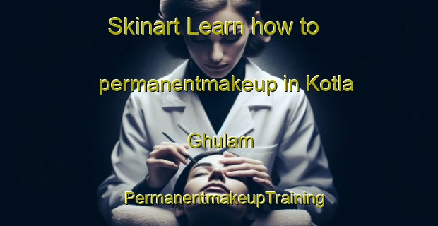 Skinart Learn how to permanentmakeup in Kotla Ghulam | PermanentmakeupTraining | PermanentmakeupClasses | SkinartTraining-Pakistan