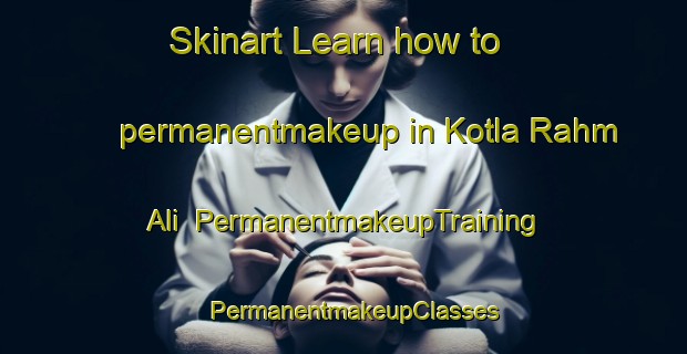 Skinart Learn how to permanentmakeup in Kotla Rahm Ali | PermanentmakeupTraining | PermanentmakeupClasses | SkinartTraining-Pakistan