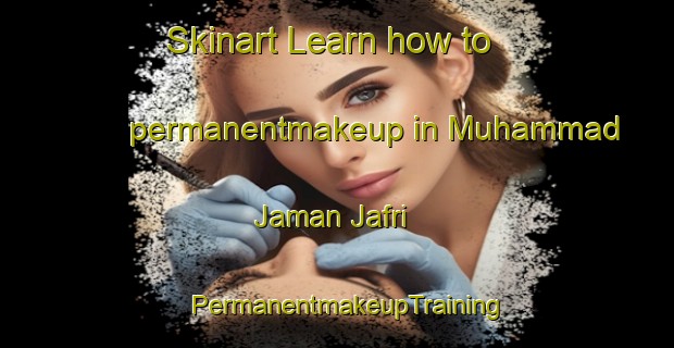 Skinart Learn how to permanentmakeup in Muhammad Jaman Jafri | PermanentmakeupTraining | PermanentmakeupClasses | SkinartTraining-Pakistan