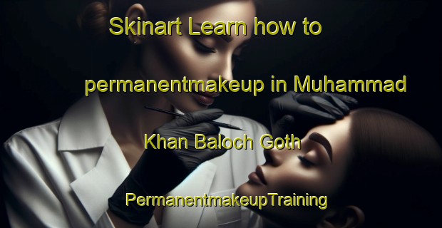 Skinart Learn how to permanentmakeup in Muhammad Khan Baloch Goth | PermanentmakeupTraining | PermanentmakeupClasses | SkinartTraining-Pakistan