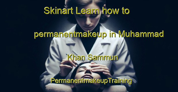 Skinart Learn how to permanentmakeup in Muhammad Khan Sammun | PermanentmakeupTraining | PermanentmakeupClasses | SkinartTraining-Pakistan