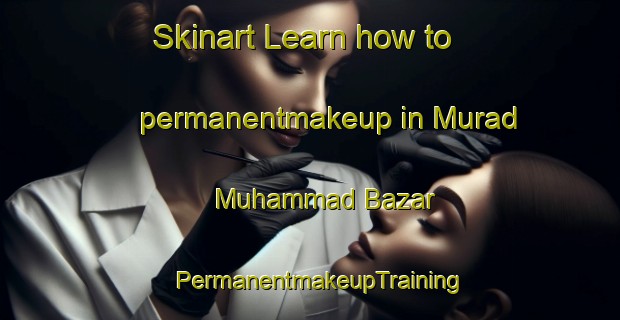 Skinart Learn how to permanentmakeup in Murad Muhammad Bazar | PermanentmakeupTraining | PermanentmakeupClasses | SkinartTraining-Pakistan