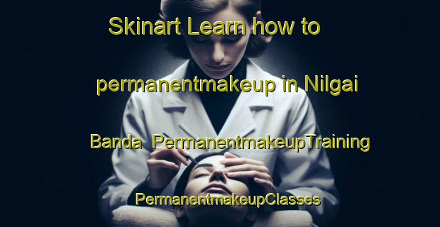 Skinart Learn how to permanentmakeup in Nilgai Banda | PermanentmakeupTraining | PermanentmakeupClasses | SkinartTraining-Pakistan