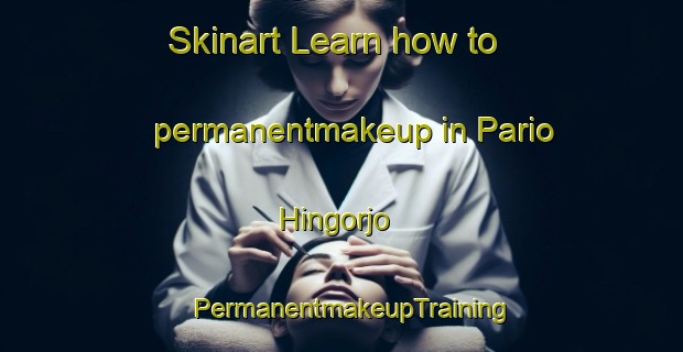 Skinart Learn how to permanentmakeup in Pario Hingorjo | PermanentmakeupTraining | PermanentmakeupClasses | SkinartTraining-Pakistan