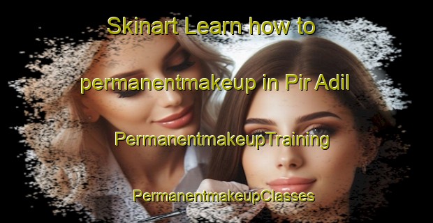 Skinart Learn how to permanentmakeup in Pir Adil | PermanentmakeupTraining | PermanentmakeupClasses | SkinartTraining-Pakistan