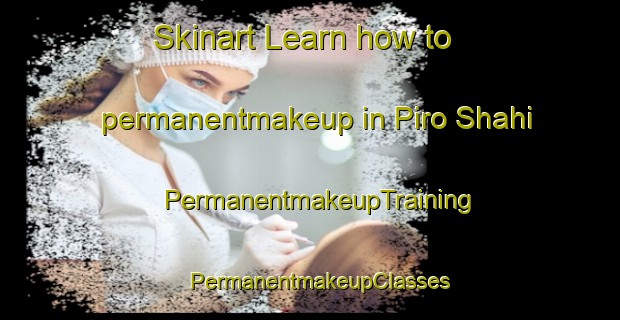 Skinart Learn how to permanentmakeup in Piro Shahi | PermanentmakeupTraining | PermanentmakeupClasses | SkinartTraining-Pakistan