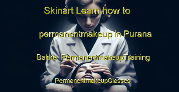 Skinart Learn how to permanentmakeup in Purana Bakka | PermanentmakeupTraining | PermanentmakeupClasses | SkinartTraining-Pakistan
