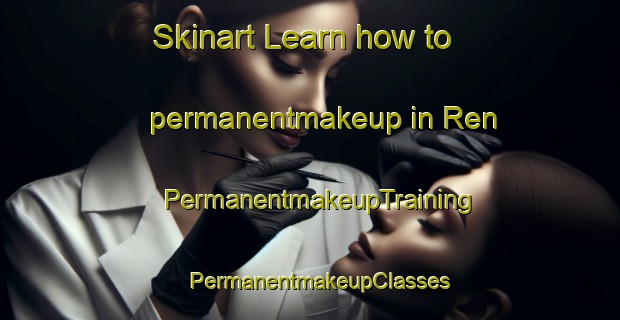 Skinart Learn how to permanentmakeup in Ren | PermanentmakeupTraining | PermanentmakeupClasses | SkinartTraining-Pakistan