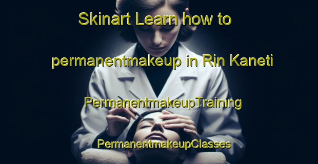 Skinart Learn how to permanentmakeup in Rin Kaneti | PermanentmakeupTraining | PermanentmakeupClasses | SkinartTraining-Pakistan