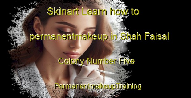 Skinart Learn how to permanentmakeup in Shah Faisal Colony Number Five | PermanentmakeupTraining | PermanentmakeupClasses | SkinartTraining-Pakistan