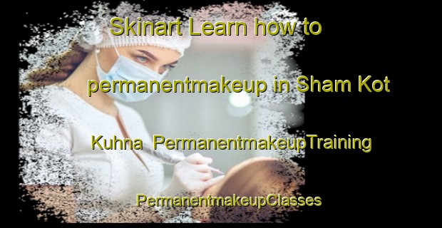 Skinart Learn how to permanentmakeup in Sham Kot Kuhna | PermanentmakeupTraining | PermanentmakeupClasses | SkinartTraining-Pakistan