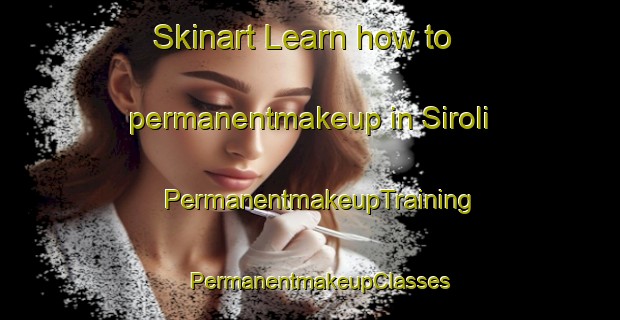 Skinart Learn how to permanentmakeup in Siroli | PermanentmakeupTraining | PermanentmakeupClasses | SkinartTraining-Pakistan