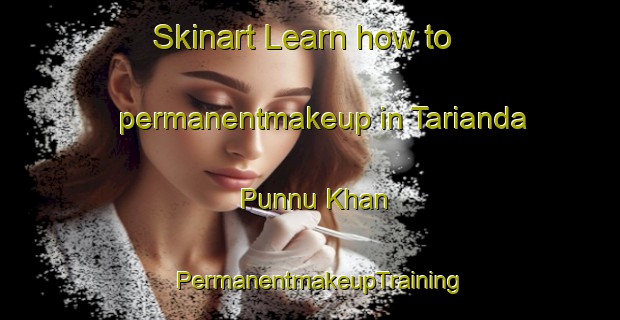 Skinart Learn how to permanentmakeup in Tarianda Punnu Khan | PermanentmakeupTraining | PermanentmakeupClasses | SkinartTraining-Pakistan