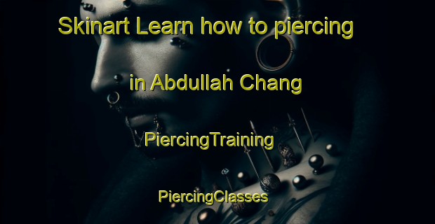 Skinart Learn how to piercing in Abdullah Chang | PiercingTraining | PiercingClasses | SkinartTraining-Pakistan