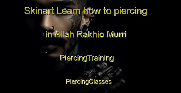 Skinart Learn how to piercing in Allah Rakhio Murri | PiercingTraining | PiercingClasses | SkinartTraining-Pakistan