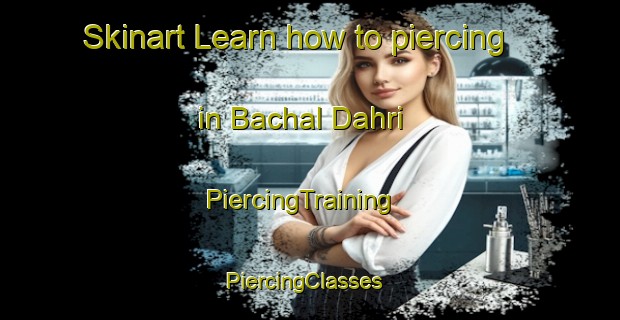 Skinart Learn how to piercing in Bachal Dahri | PiercingTraining | PiercingClasses | SkinartTraining-Pakistan
