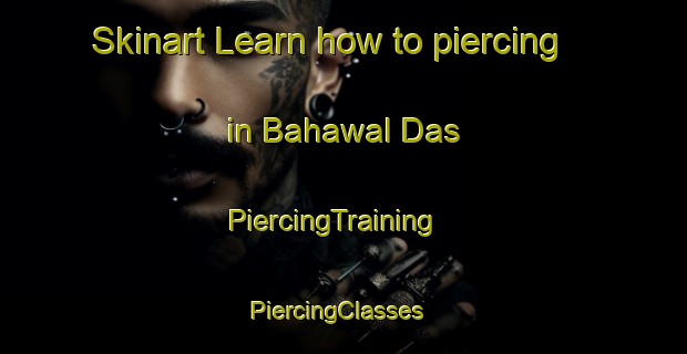 Skinart Learn how to piercing in Bahawal Das | PiercingTraining | PiercingClasses | SkinartTraining-Pakistan