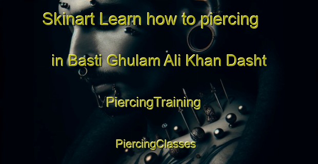 Skinart Learn how to piercing in Basti Ghulam Ali Khan Dasht | PiercingTraining | PiercingClasses | SkinartTraining-Pakistan