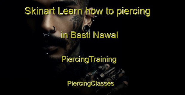 Skinart Learn how to piercing in Basti Nawal | PiercingTraining | PiercingClasses | SkinartTraining-Pakistan