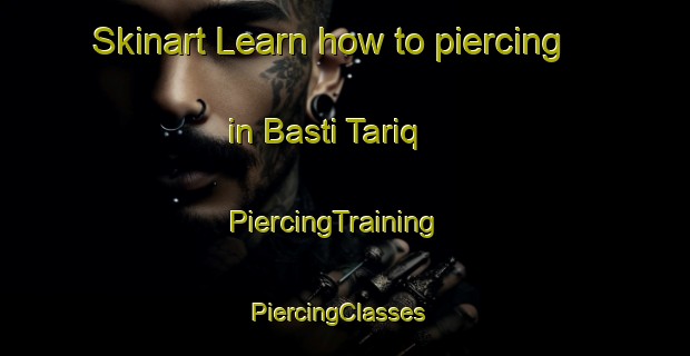 Skinart Learn how to piercing in Basti Tariq | PiercingTraining | PiercingClasses | SkinartTraining-Pakistan