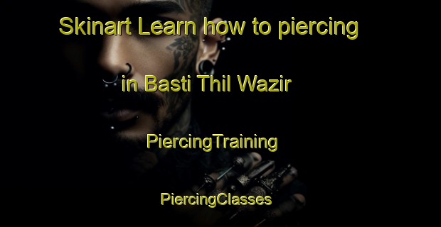 Skinart Learn how to piercing in Basti Thil Wazir | PiercingTraining | PiercingClasses | SkinartTraining-Pakistan