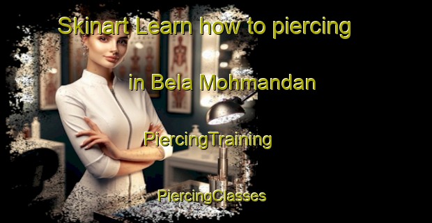 Skinart Learn how to piercing in Bela Mohmandan | PiercingTraining | PiercingClasses | SkinartTraining-Pakistan