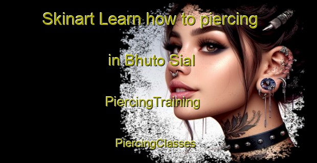 Skinart Learn how to piercing in Bhuto Sial | PiercingTraining | PiercingClasses | SkinartTraining-Pakistan