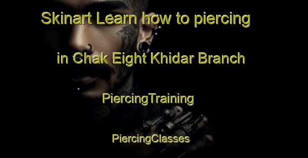 Skinart Learn how to piercing in Chak Eight Khidar Branch | PiercingTraining | PiercingClasses | SkinartTraining-Pakistan
