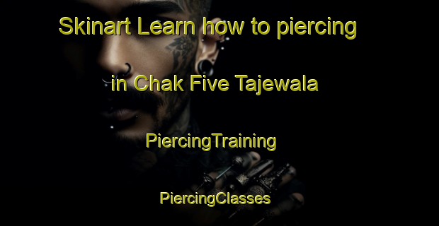 Skinart Learn how to piercing in Chak Five Tajewala | PiercingTraining | PiercingClasses | SkinartTraining-Pakistan