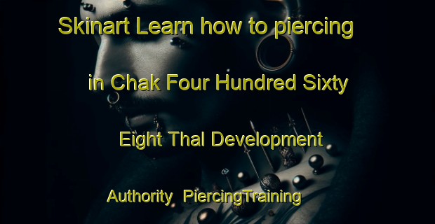 Skinart Learn how to piercing in Chak Four Hundred Sixty Eight Thal Development Authority | PiercingTraining | PiercingClasses | SkinartTraining-Pakistan