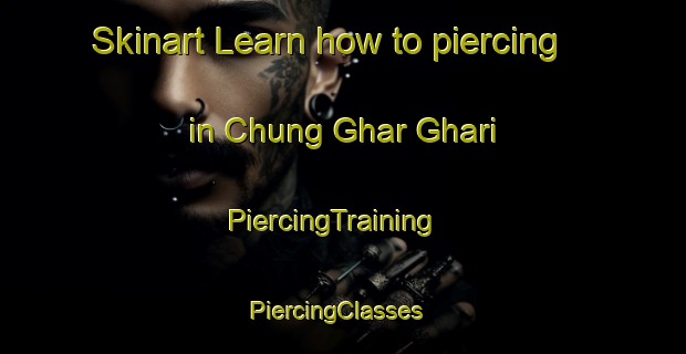 Skinart Learn how to piercing in Chung Ghar Ghari | PiercingTraining | PiercingClasses | SkinartTraining-Pakistan