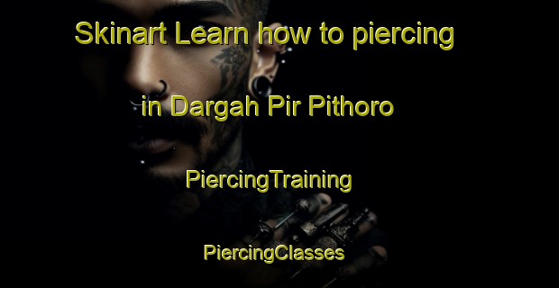 Skinart Learn how to piercing in Dargah Pir Pithoro | PiercingTraining | PiercingClasses | SkinartTraining-Pakistan