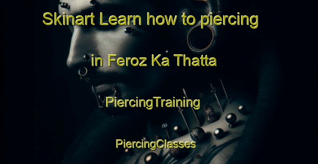 Skinart Learn how to piercing in Feroz Ka Thatta | PiercingTraining | PiercingClasses | SkinartTraining-Pakistan