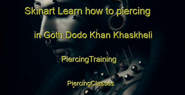 Skinart Learn how to piercing in Goth Dodo Khan Khaskheli | PiercingTraining | PiercingClasses | SkinartTraining-Pakistan