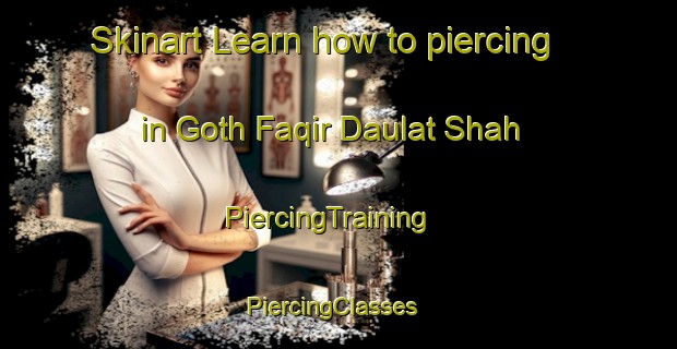 Skinart Learn how to piercing in Goth Faqir Daulat Shah | PiercingTraining | PiercingClasses | SkinartTraining-Pakistan