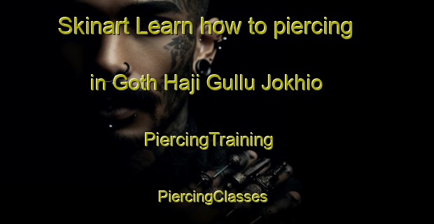 Skinart Learn how to piercing in Goth Haji Gullu Jokhio | PiercingTraining | PiercingClasses | SkinartTraining-Pakistan