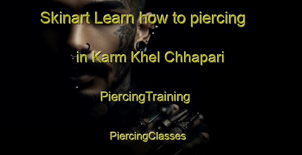 Skinart Learn how to piercing in Karm Khel Chhapari | PiercingTraining | PiercingClasses | SkinartTraining-Pakistan