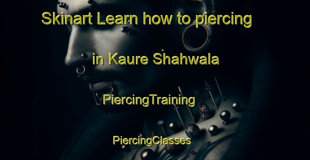 Skinart Learn how to piercing in Kaure Shahwala | PiercingTraining | PiercingClasses | SkinartTraining-Pakistan