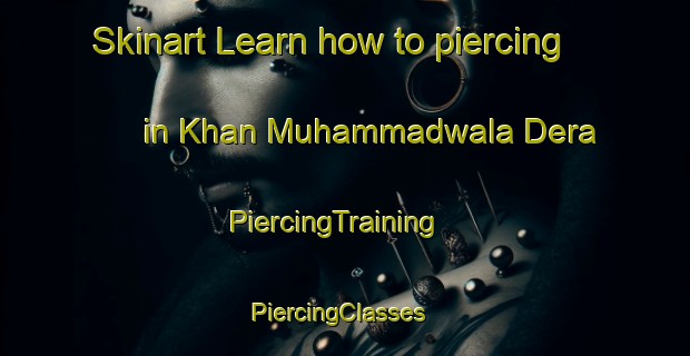 Skinart Learn how to piercing in Khan Muhammadwala Dera | PiercingTraining | PiercingClasses | SkinartTraining-Pakistan