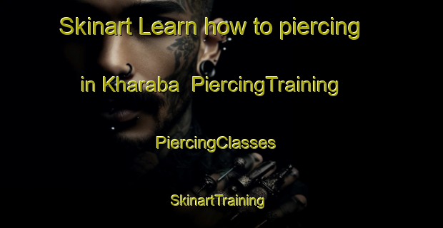 Skinart Learn how to piercing in Kharaba | PiercingTraining | PiercingClasses | SkinartTraining-Pakistan